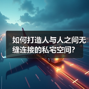如何打造人与人之间无缝连接的私宅空间？