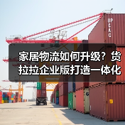 家居物流如何升级？货拉拉企业版打造一体化服务新体验（图3）