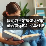 法式复古家居设计如何融合南洋风?罗马柱与Vintage元素的惊艳搭配(图2) 法式复古家居设计如何融合南洋风?罗马柱与Vintage元素的惊艳搭配(图2)