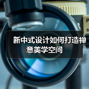 新中式设计如何打造禅意美学空间