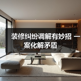 装修纠纷调解有妙招 一案化解矛盾(图3) 装修纠纷调解有妙招 一案化解矛盾(图3)
