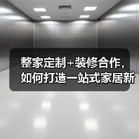 整家定制+装修合作，如何打造一站式家居新体验？
