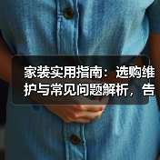 家装实用指南：选购维护与常见问题解析，告别装修烦恼烦恼（图4）