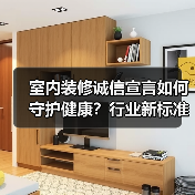 室内装修诚信宣言如何守护健康？行业新标准开启新篇章