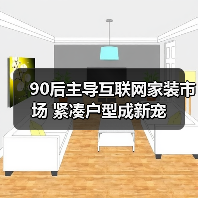 90后主导互联网家装市场 紧凑户型成新宠