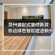 泉州装配式装修新政:推动绿色智能建造新升级(图3) 泉州装配式装修新政:推动绿色智能建造新升级(图3)