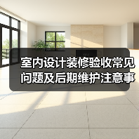 室内设计装修验收常见问题及后期维护注意事项